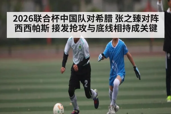 2026联合杯中国队对希腊 张之臻对阵西西帕斯 接发抢攻与底线相持成关键 | kaiyun